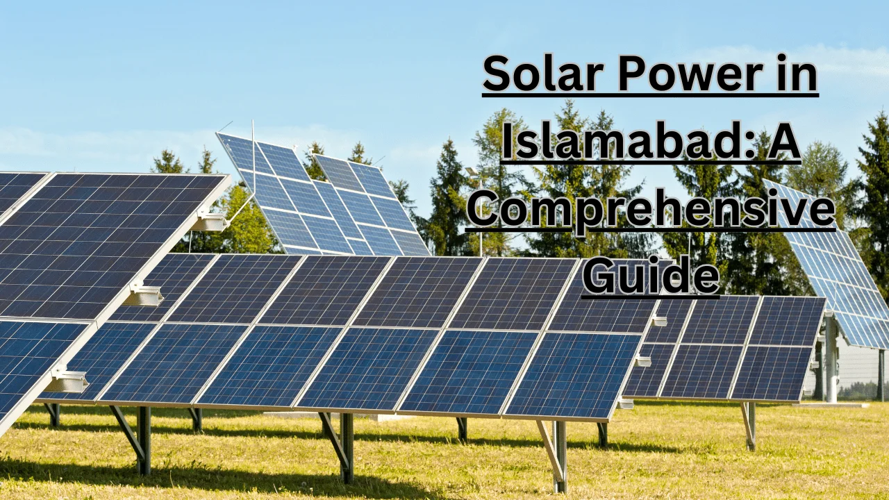 Solar Power in Islamabad: A Comprehensive Guide