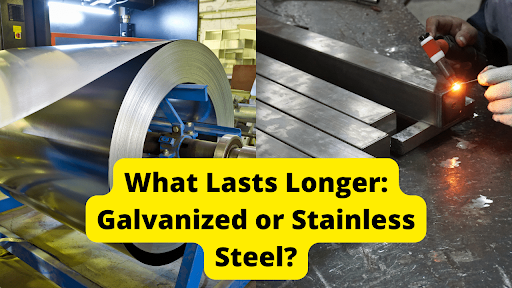 What Lasts Longer: Galvanized or Stainless Steel?